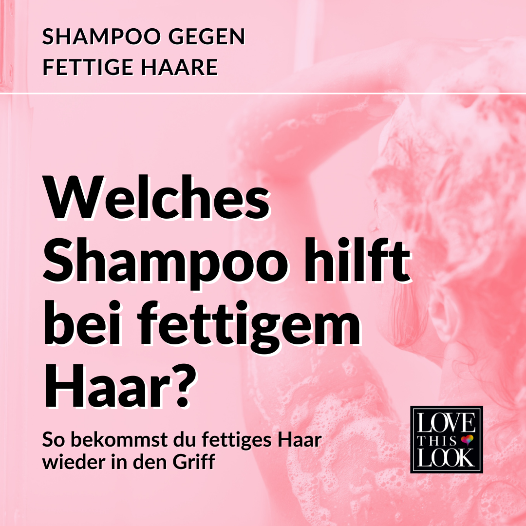 Shampoo gegen fettige Haare Welcher Inhaltsstoff wirklich hilft LOVE THIS LOOK